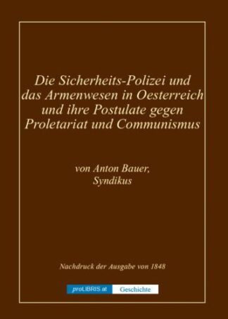 Die Sicherheits-Polizei und das Armenwesen in Oesterreich und ihre Postulate gegen Proletariat und Communismus - Geschichte