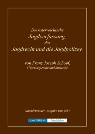 Die österreichische Jagdverfassung, das Jagdrecht und die Jagdpolizey - Geschichte